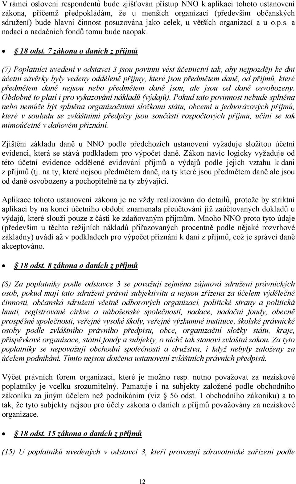 7 zákona o daních z příjmů (7) Poplatníci uvedení v odstavci 3 jsou povinni vést účetnictví tak, aby nejpozději ke dni účetní závěrky byly vedeny odděleně příjmy, které jsou předmětem daně, od