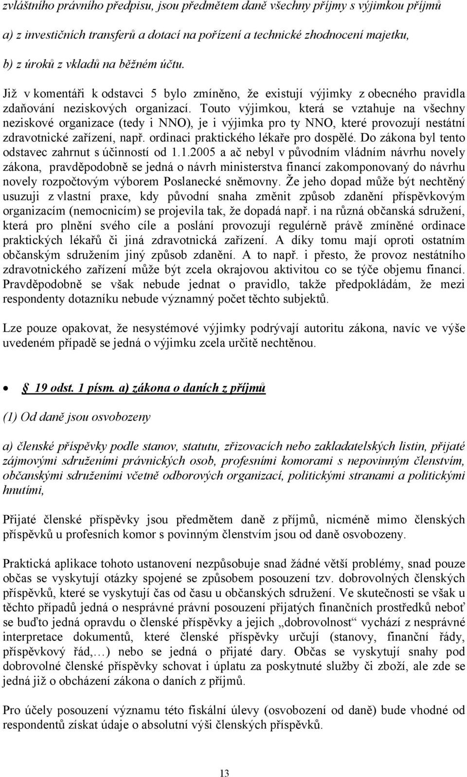 Touto výjimkou, která se vztahuje na všechny neziskové organizace (tedy i NNO), je i výjimka pro ty NNO, které provozují nestátní zdravotnické zařízení, např. ordinaci praktického lékaře pro dospělé.