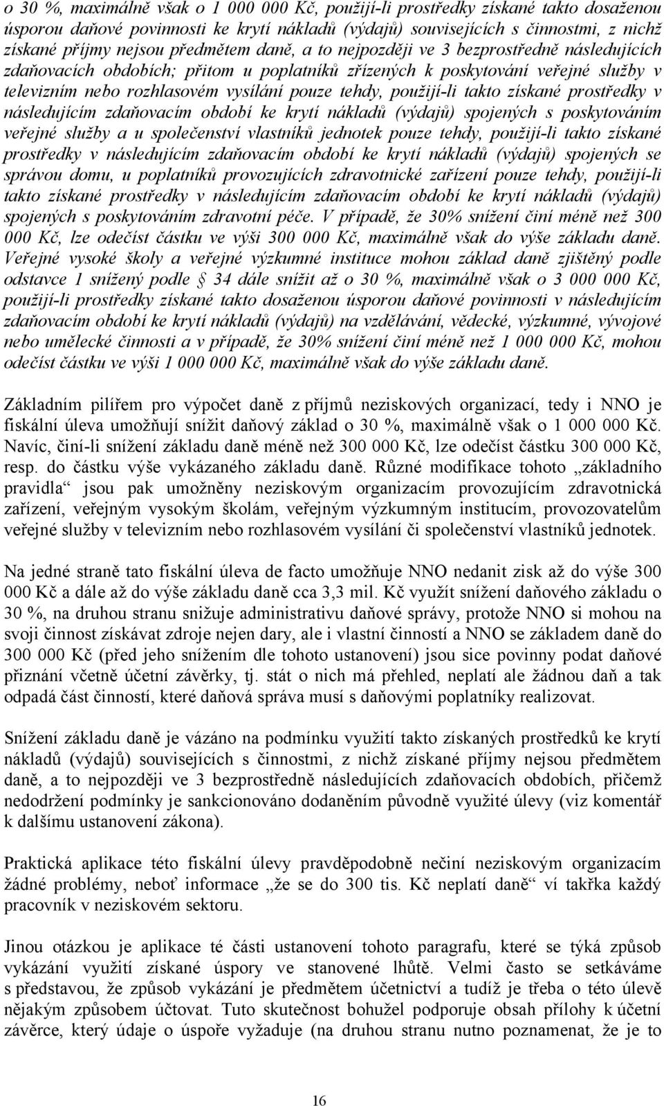 použijí-li takto získané prostředky v následujícím zdaňovacím období ke krytí nákladů (výdajů) spojených s poskytováním veřejné služby a u společenství vlastníků jednotek pouze tehdy, použijí-li