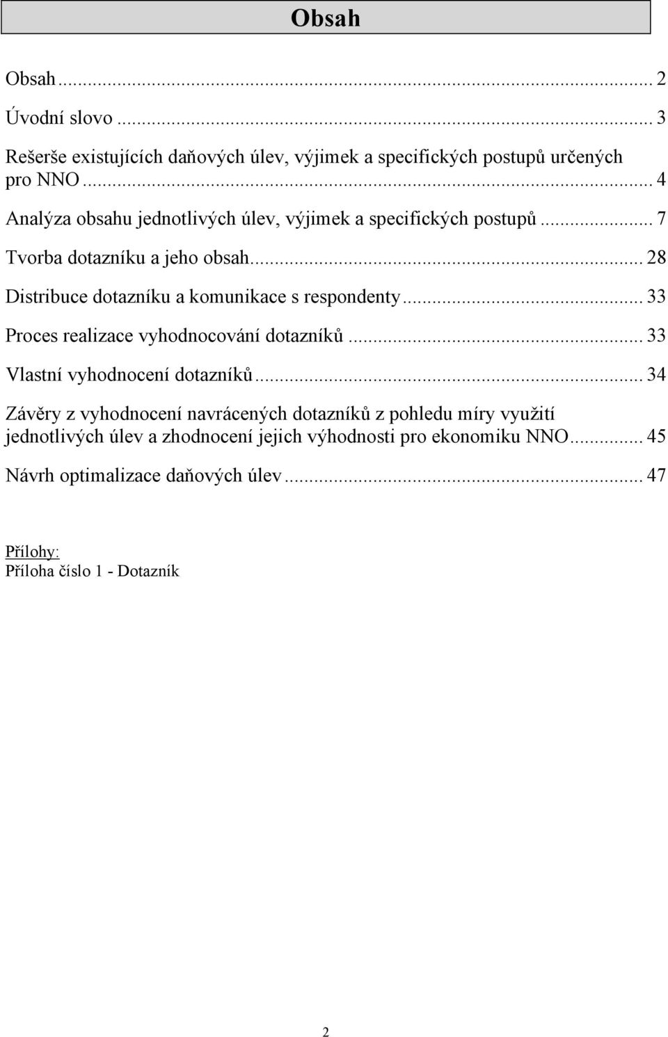 .. 28 Distribuce dotazníku a komunikace s respondenty... 33 Proces realizace vyhodnocování dotazníků... 33 Vlastní vyhodnocení dotazníků.