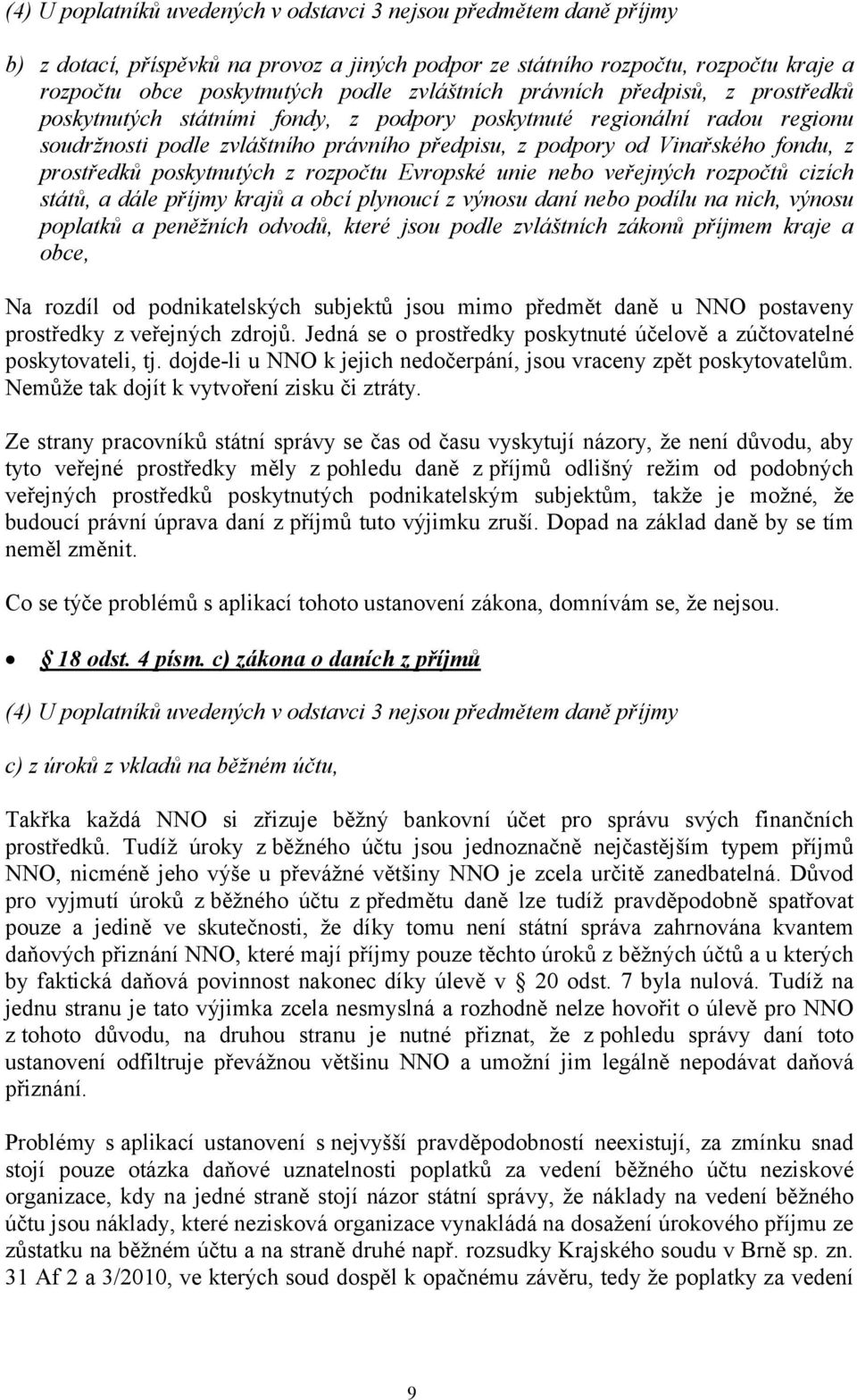 prostředků poskytnutých z rozpočtu Evropské unie nebo veřejných rozpočtů cizích států, a dále příjmy krajů a obcí plynoucí z výnosu daní nebo podílu na nich, výnosu poplatků a peněžních odvodů, které