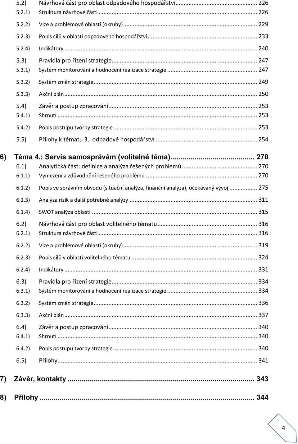 .. 250 5.4) Závěr a postup zpracování... 253 5.4.1) Shrnutí... 253 5.4.2) Popis postupu tvorby strategie... 253 5.5) Přílohy k tématu 3.: odpadové hospodářství... 254 6) Téma 4.