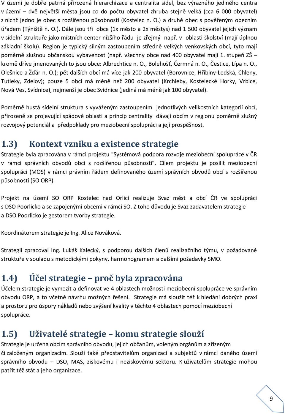 v oblasti školství (mají úplnou základní školu). Region je typický silným zastoupením středně velkých venkovských obcí, tyto mají poměrně slušnou občanskou vybavenost (např.