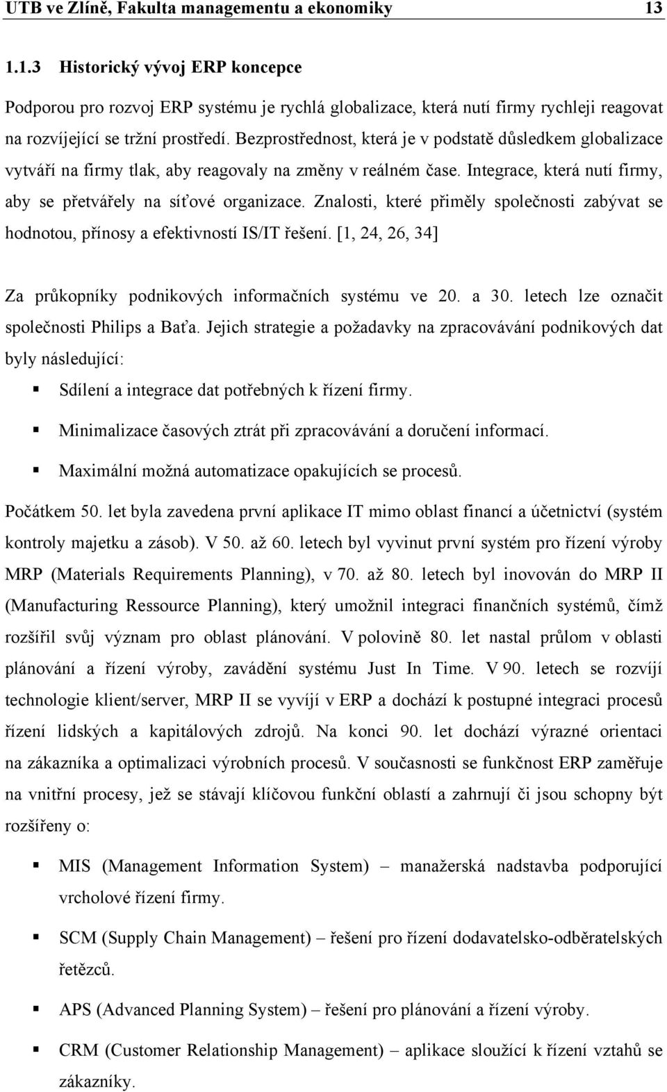 Bezprostřednost, která je v podstatě důsledkem globalizace vytváří na firmy tlak, aby reagovaly na změny v reálném čase. Integrace, která nutí firmy, aby se přetvářely na síťové organizace.