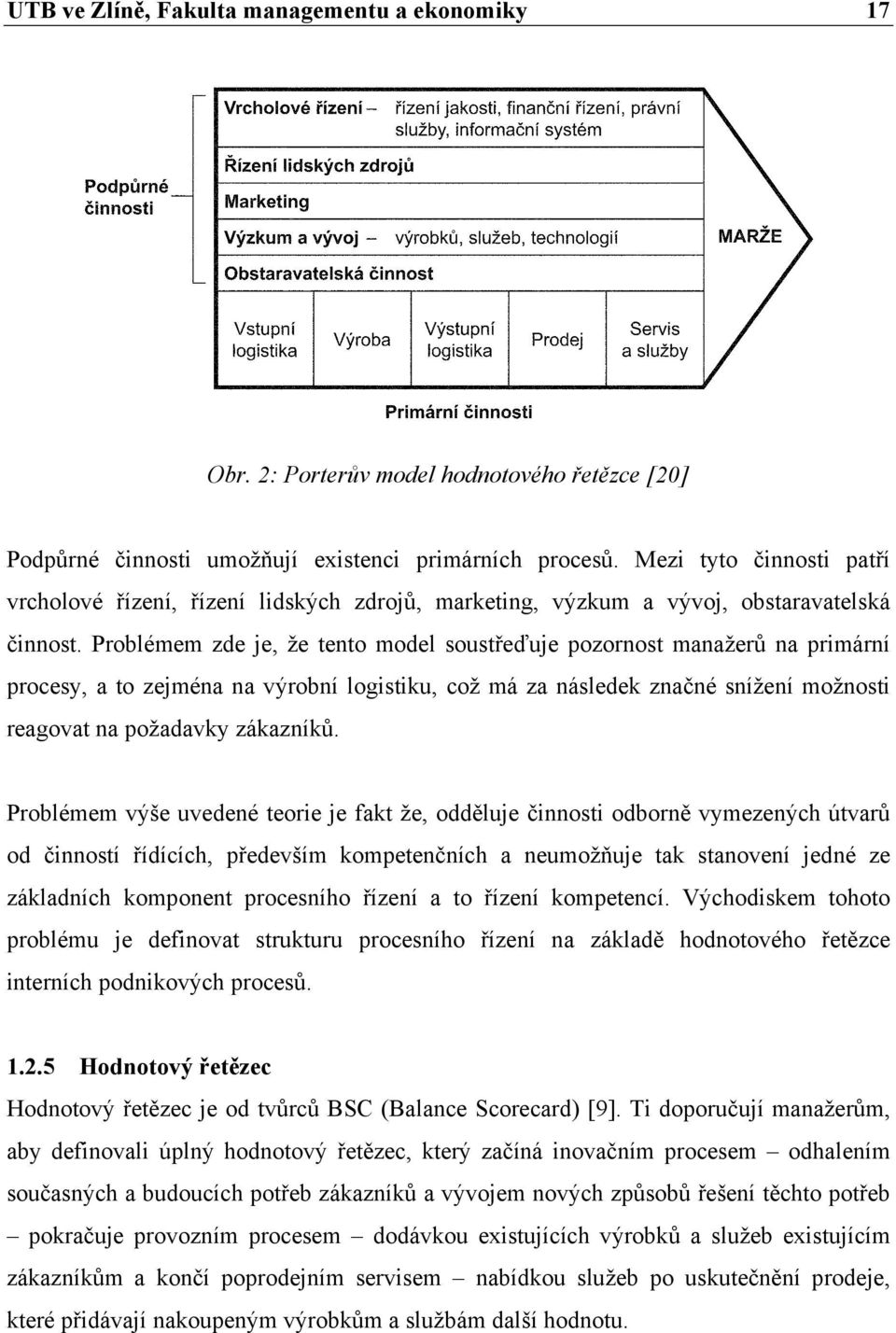 Problémem zde je, že tento model soustřeďuje pozornost manažerů na primární procesy, a to zejména na výrobní logistiku, což má za následek značné snížení možnosti reagovat na požadavky zákazníků.