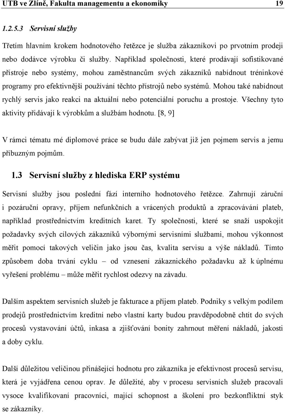 Mohou také nabídnout rychlý servis jako reakci na aktuální nebo potenciální poruchu a prostoje. Všechny tyto aktivity přidávají k výrobkům a službám hodnotu.