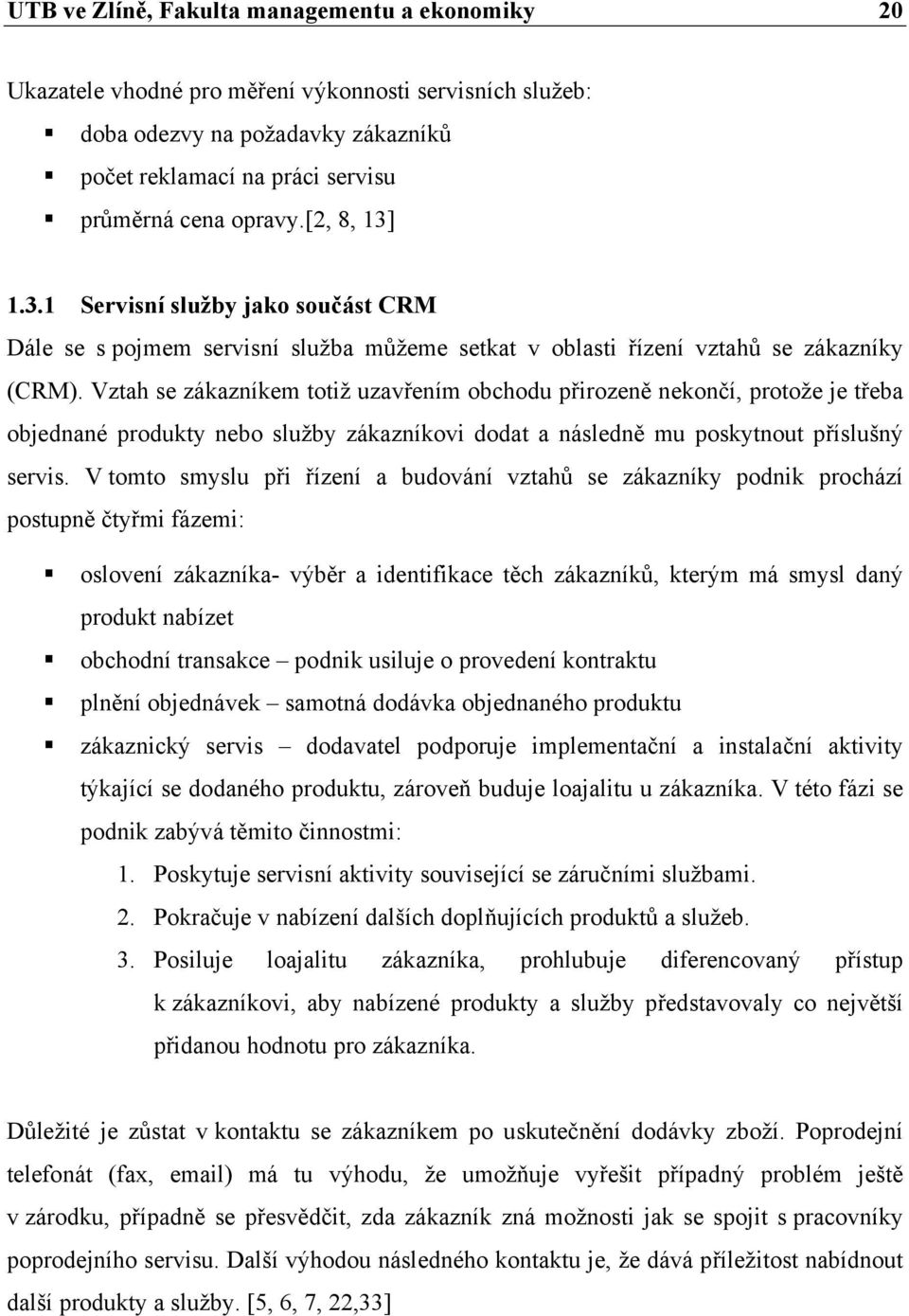 Vztah se zákazníkem totiž uzavřením obchodu přirozeně nekončí, protože je třeba objednané produkty nebo služby zákazníkovi dodat a následně mu poskytnout příslušný servis.