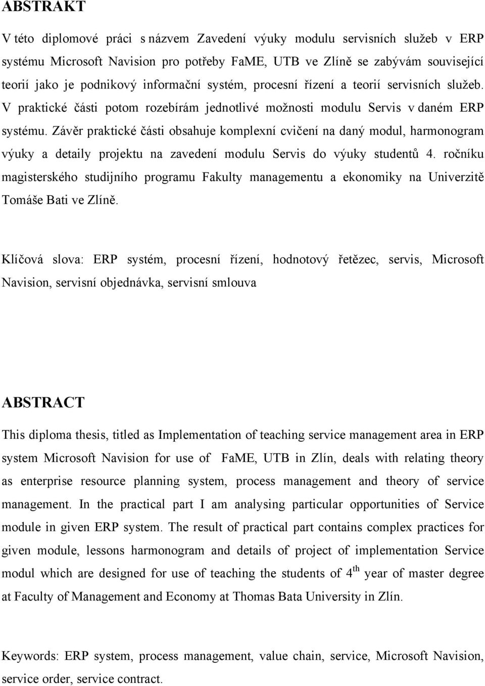 Závěr praktické části obsahuje komplexní cvičení na daný modul, harmonogram výuky a detaily projektu na zavedení modulu Servis do výuky studentů 4.