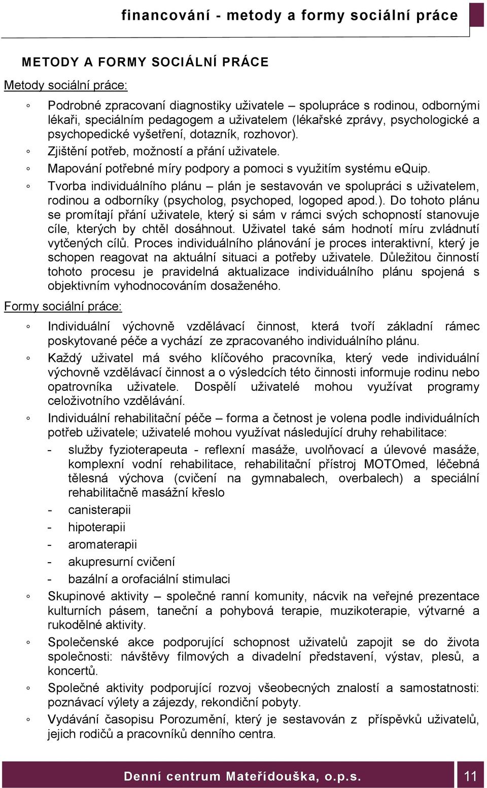 Mapování potřebné míry podpory a pomoci s využitím systému equip. Tvorba individuálního plánu plán je sestavován ve spolupráci s uživatelem, rodinou a odborníky (psycholog, psychoped, logoped apod.).