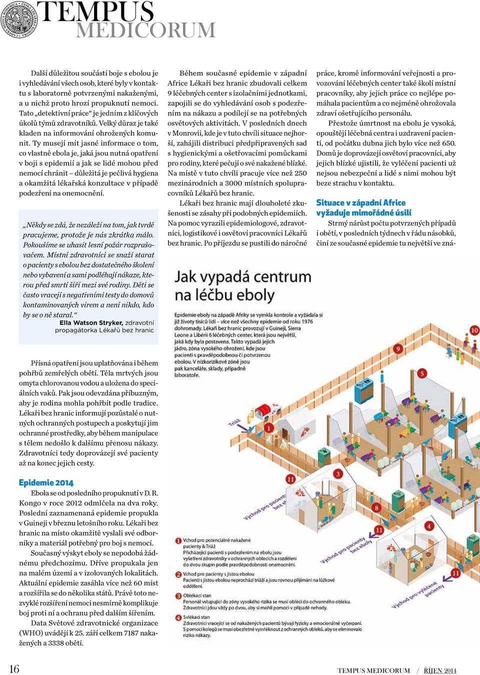 Ty musejí mít jasné informace o tom, co vlastně ebola je, jaká jsou nutná opatření v boji s epidemií a jak se lidé mohou před nemocí chránit důležitá je pečlivá hygiena a okamžitá lékařská konzultace