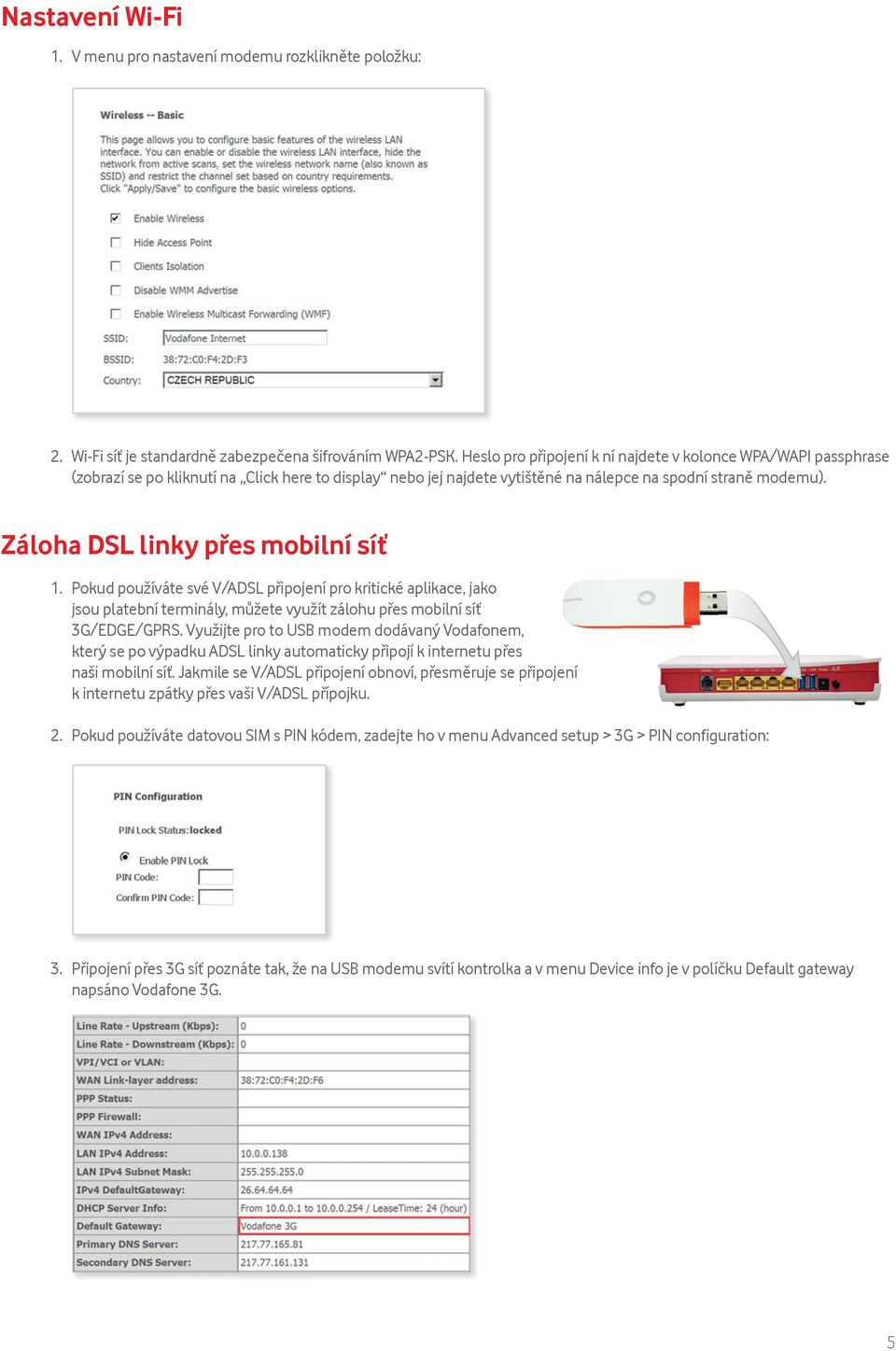 Záloha DSL linky přes mobilní síť 1. Pokud používáte své V/ADSL připojení pro kritické aplikace, jako jsou platební terminály, můžete využít zálohu přes mobilní síť 3G/EDGE/GPRS.