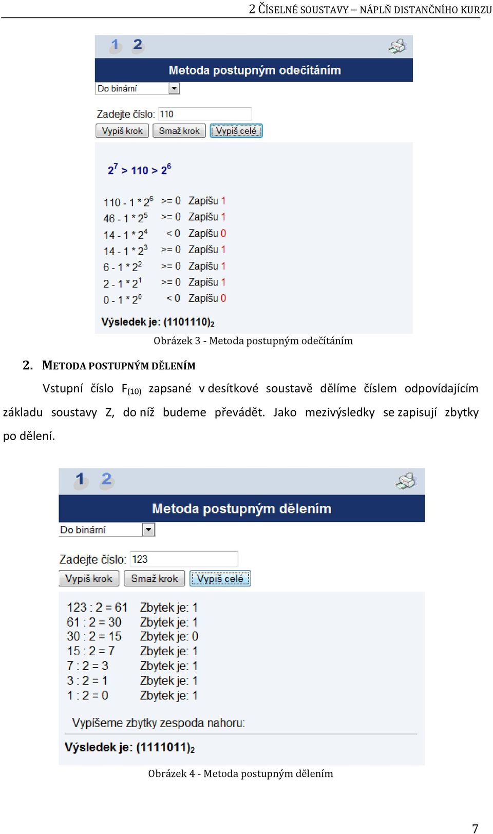 METODA POSTUPNÝM DĚLENÍM Vstupní číslo F (10) zapsané v desítkové soustavě