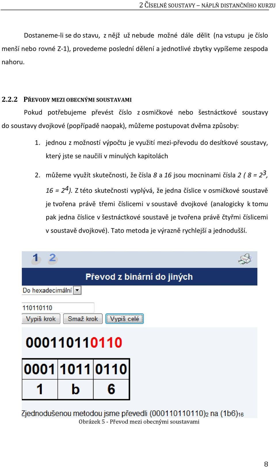 2.2 PŘEVODY MEZI OBECNÝMI SOUSTAVAMI Pokud potřebujeme převést číslo z osmičkové nebo šestnáctkové soustavy do soustavy dvojkové (popřípadě naopak), můžeme postupovat dvěma způsoby: 1.