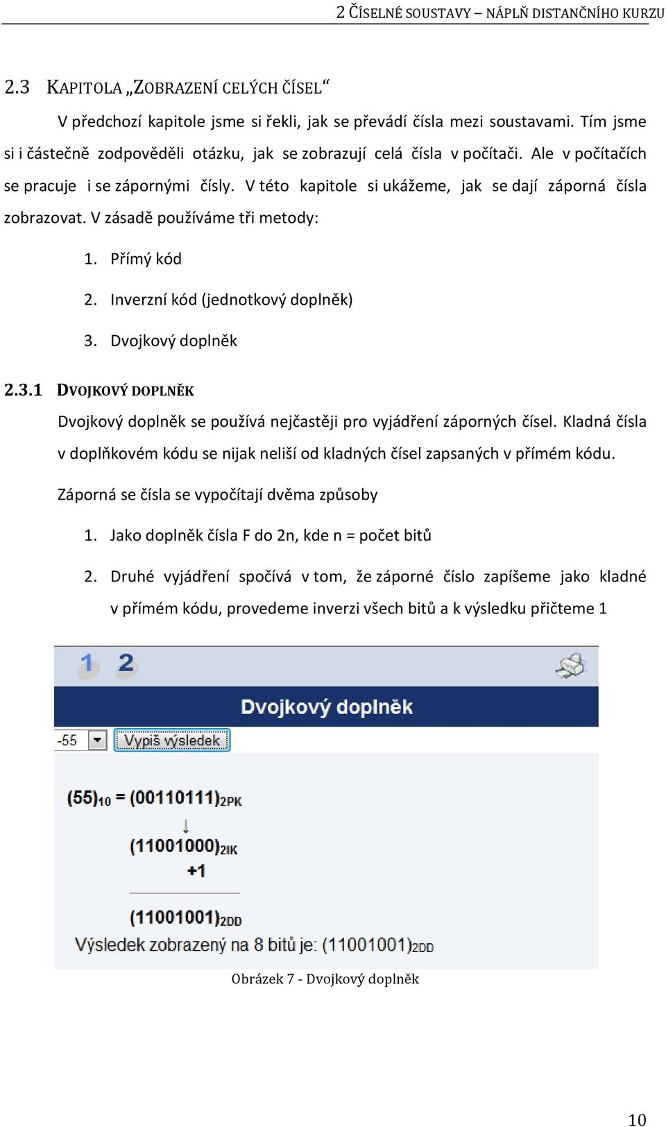 V zásadě používáme tři metody: 1. Přímý kód 2. Inverzní kód (jednotkový doplněk) 3. Dvojkový doplněk 2.3.1 DVOJKOVÝ DOPLNĚK Dvojkový doplněk se používá nejčastěji pro vyjádření záporných čísel.