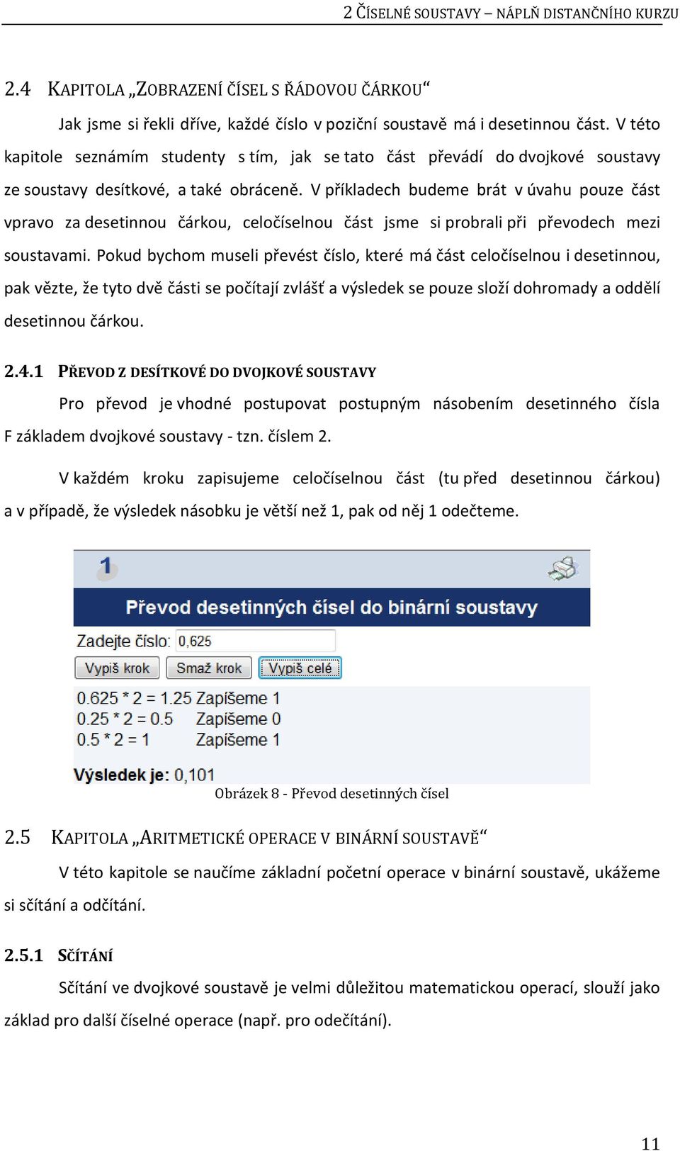 V příkladech budeme brát v úvahu pouze část vpravo za desetinnou čárkou, celočíselnou část jsme si probrali při převodech mezi soustavami.