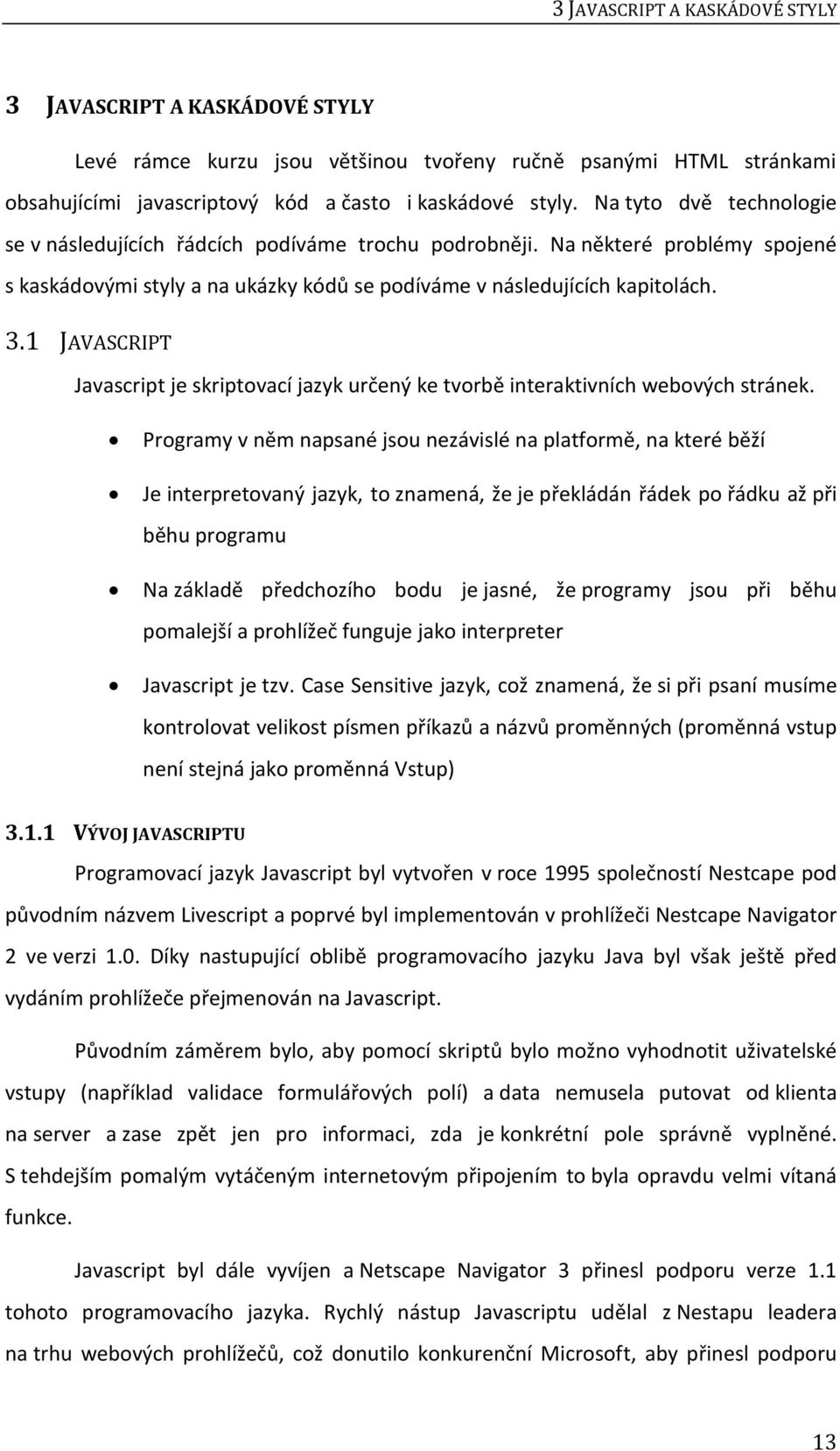 1 JAVASCRIPT Javascript je skriptovací jazyk určený ke tvorbě interaktivních webových stránek.