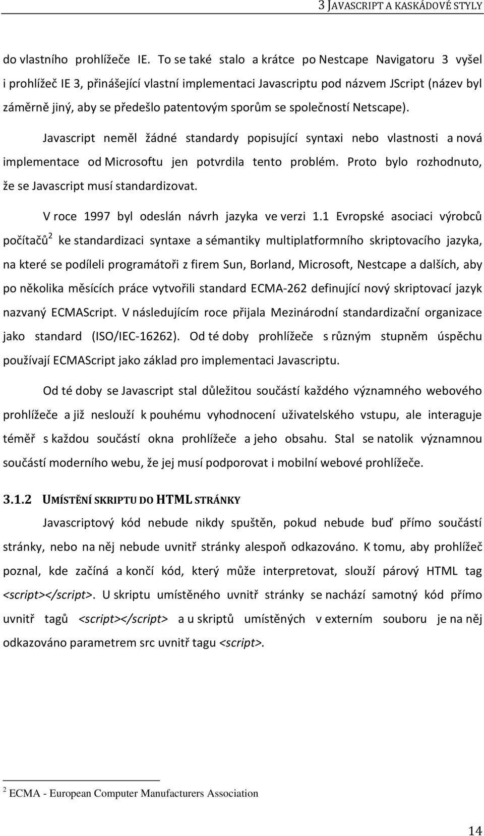 se společností Netscape). Javascript neměl žádné standardy popisující syntaxi nebo vlastnosti a nová implementace od Microsoftu jen potvrdila tento problém.