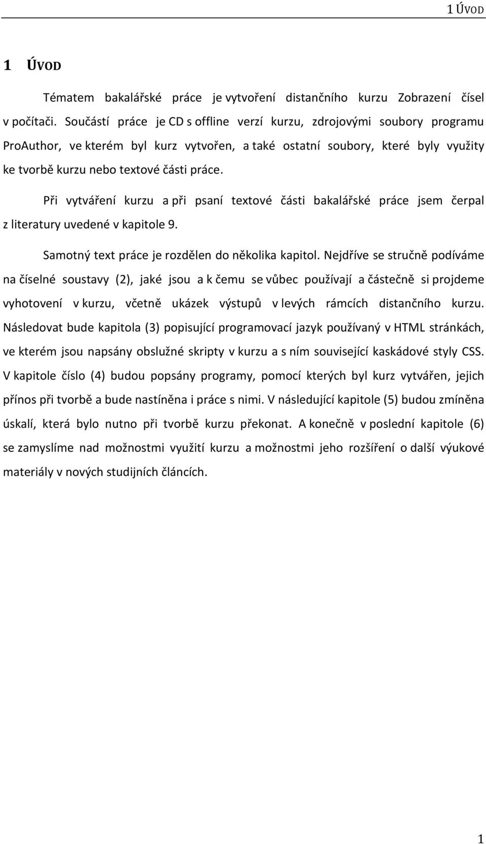 Při vytváření kurzu a při psaní textové části bakalářské práce jsem čerpal z literatury uvedené v kapitole 9. Samotný text práce je rozdělen do několika kapitol.