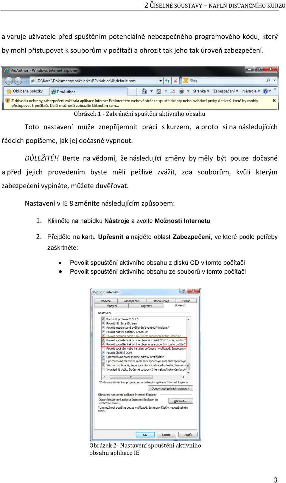 ! Berte na vědomí, že následující změny by měly být pouze dočasné a před jejich provedením byste měli pečlivě zvážit, zda souborům, kvůli kterým zabezpečení vypínáte, můžete důvěřovat.