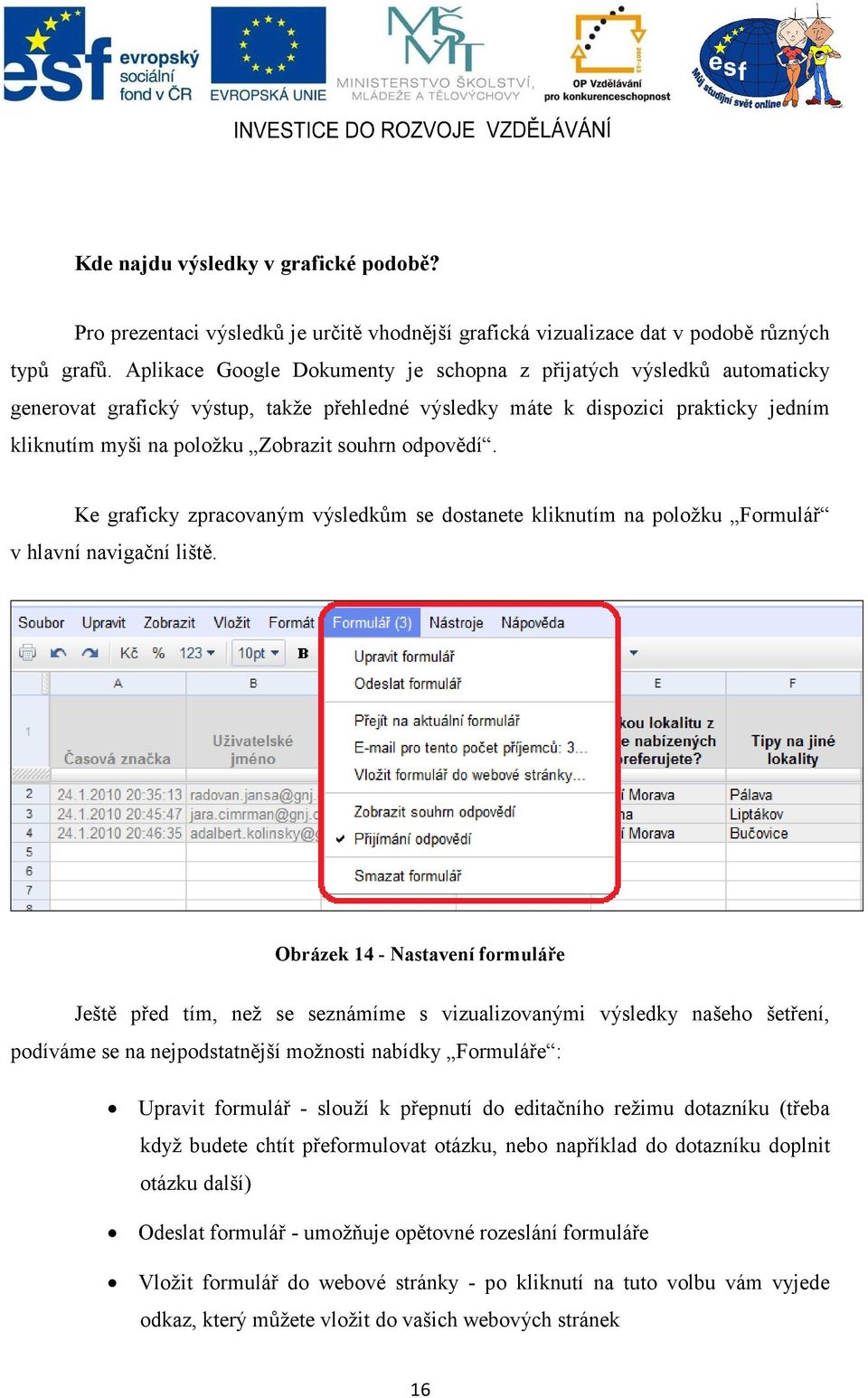 odpovědí. Ke graficky zpracovaným výsledkům se dostanete kliknutím na položku Formulář v hlavní navigační liště.