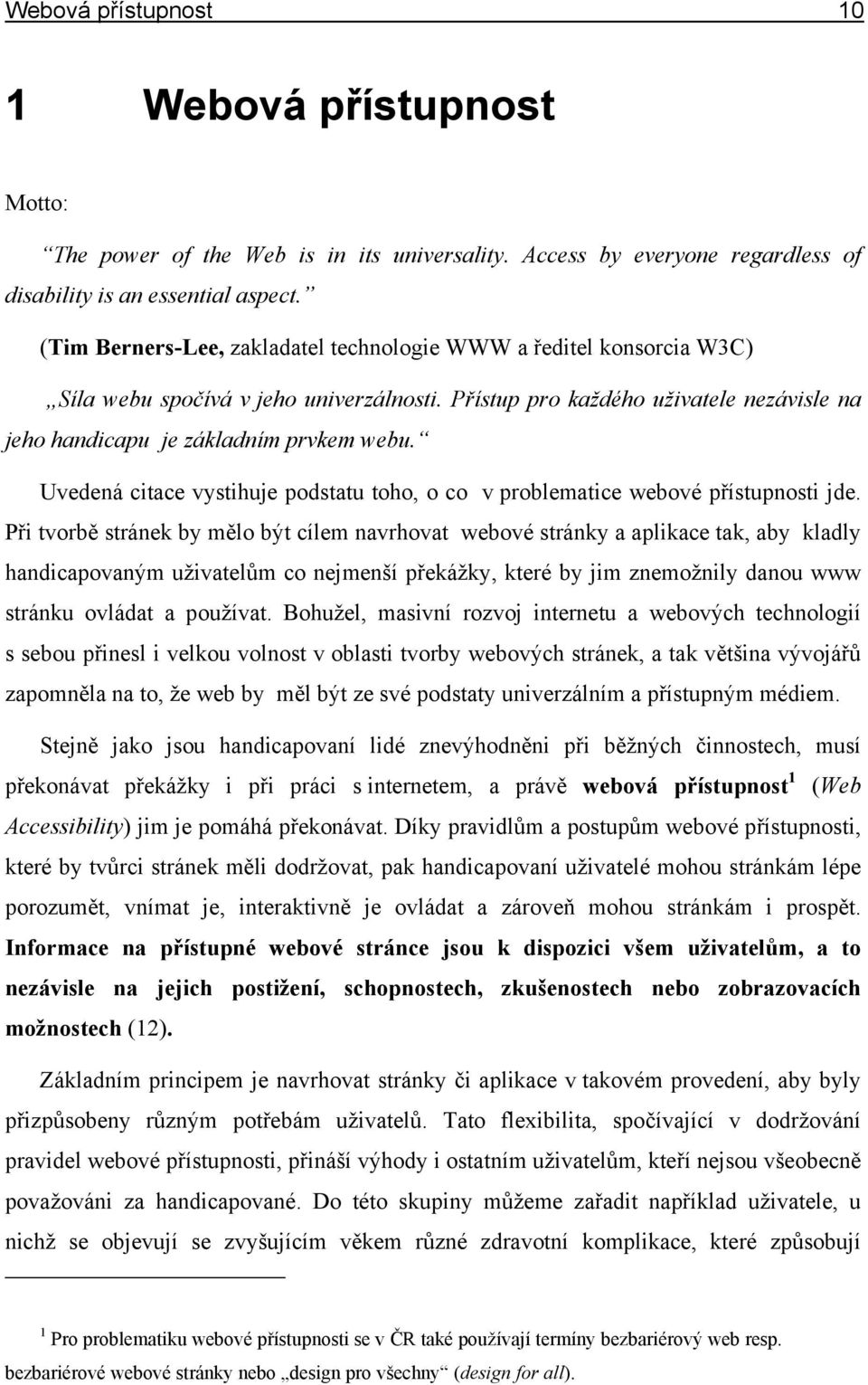 Uvedená citace vystihuje podstatu toho, o co v problematice webové přístupnosti jde.