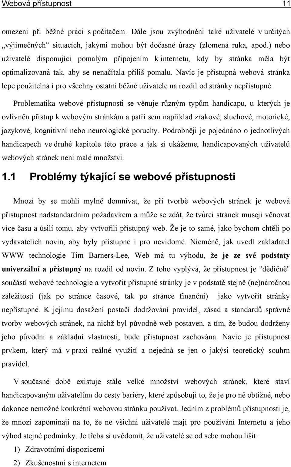 Navíc je přístupná webová stránka lépe použitelná i pro všechny ostatní běžné uživatele na rozdíl od stránky nepřístupné.