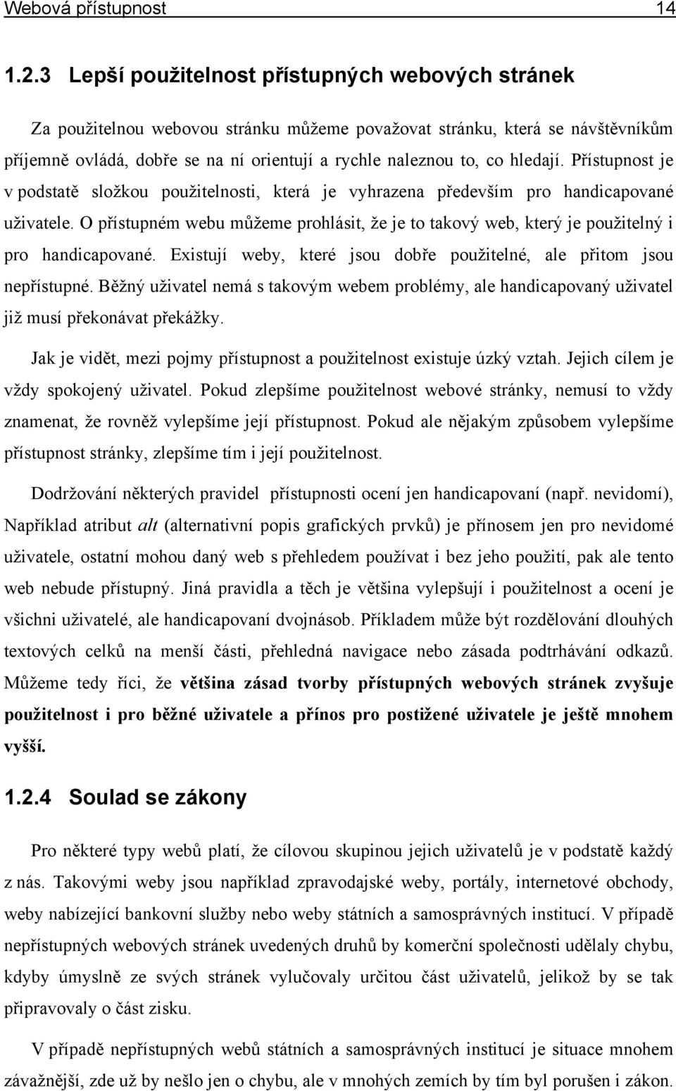 hledají. Přístupnost je v podstatě složkou použitelnosti, která je vyhrazena především pro handicapované uživatele.