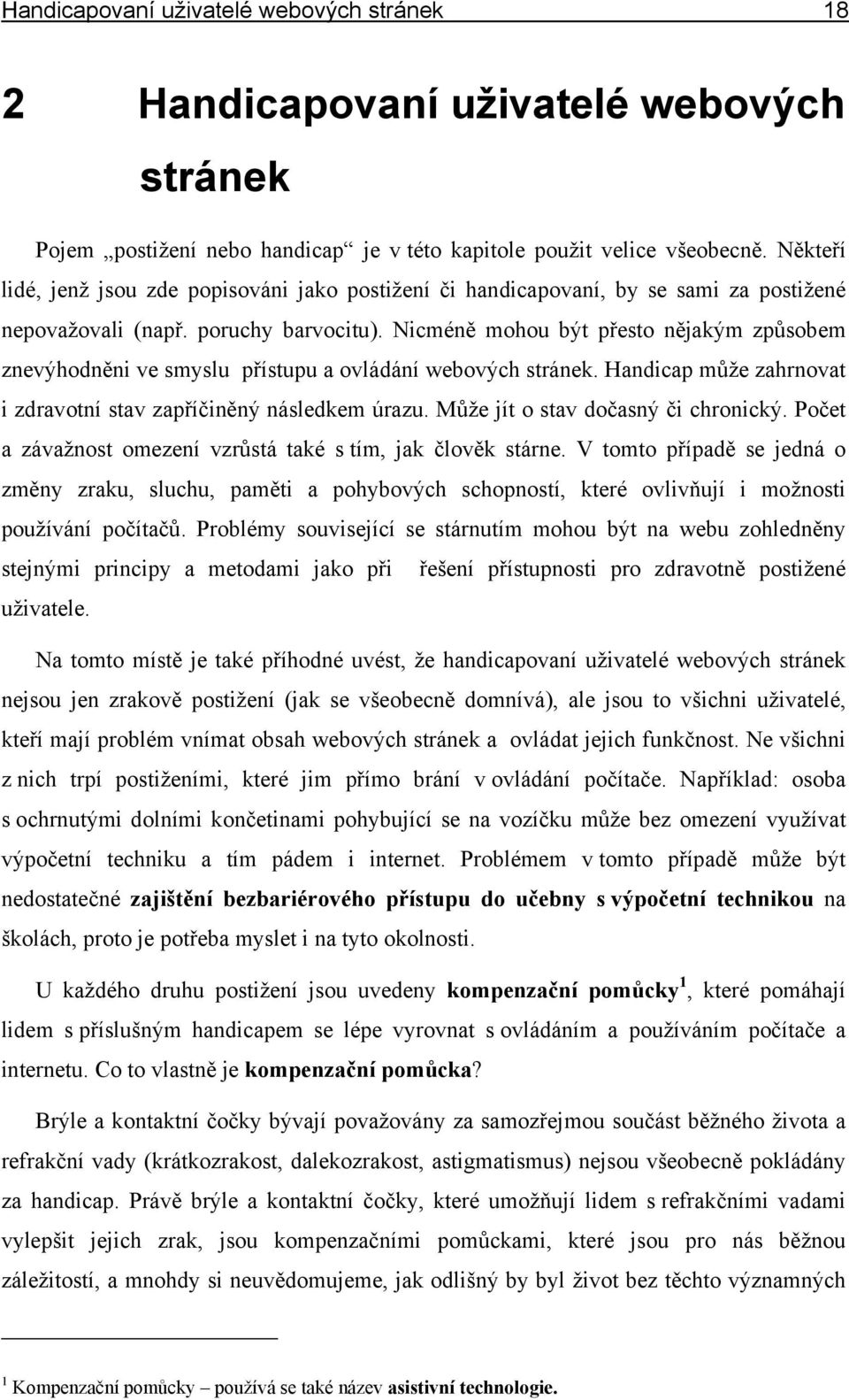 Nicméně mohou být přesto nějakým způsobem znevýhodněni ve smyslu přístupu a ovládání webových stránek. Handicap může zahrnovat i zdravotní stav zapříčiněný následkem úrazu.