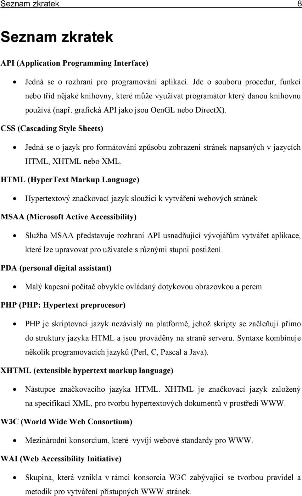 CSS (Cascading Style Sheets) Jedná se o jazyk pro formátování způsobu zobrazení stránek napsaných v jazycích HTML, XHTML nebo XML.