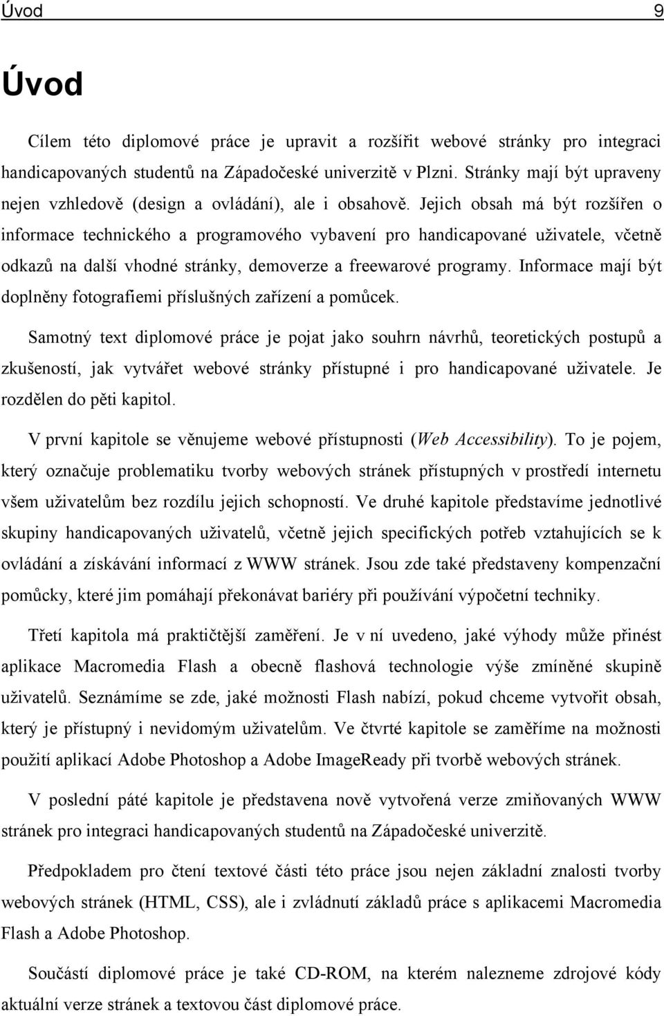 Jejich obsah má být rozšířen o informace technického a programového vybavení pro handicapované uživatele, včetně odkazů na další vhodné stránky, demoverze a freewarové programy.