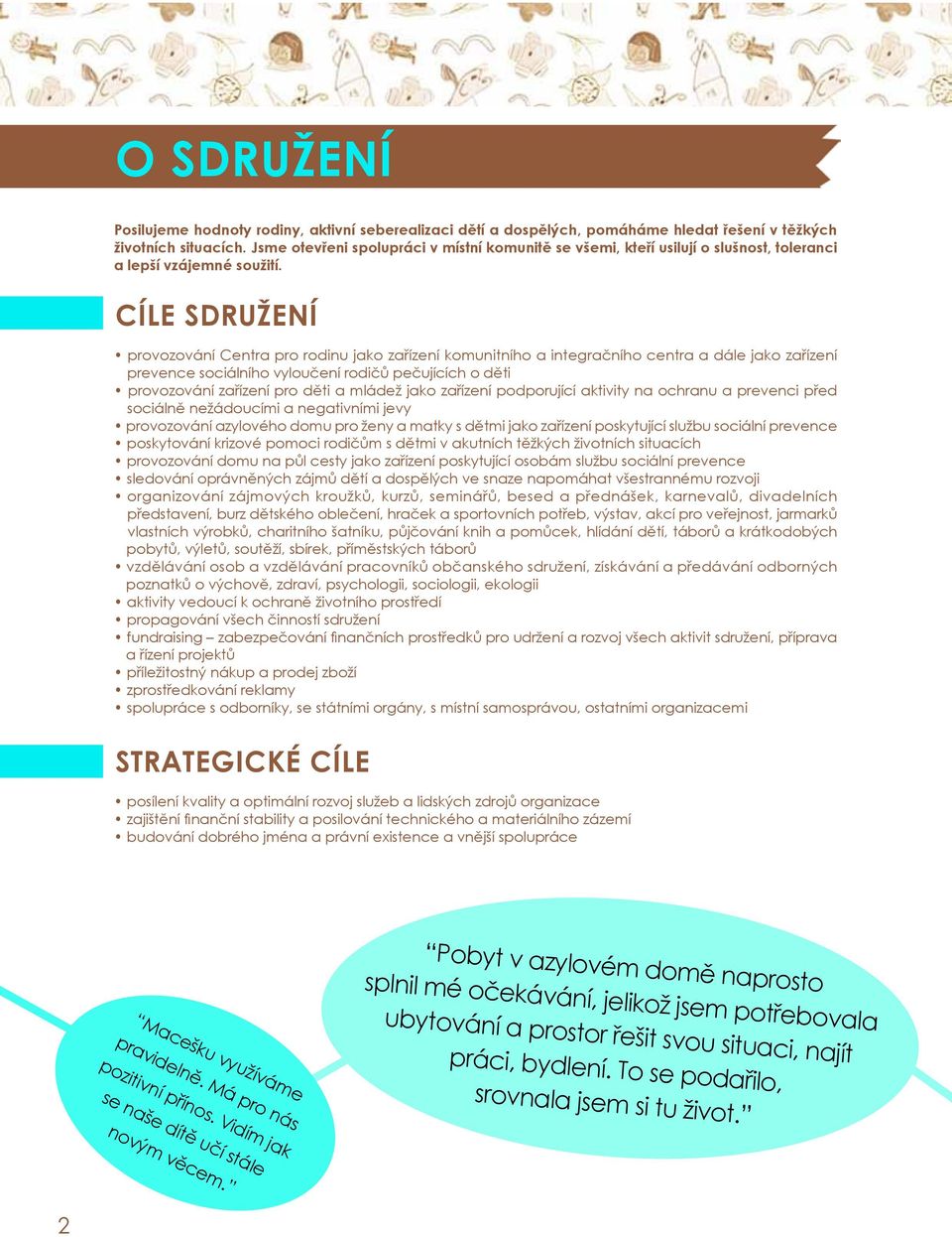 CÍLE SDRUŽENÍ provozování Centra pro rodinu jako zařízení komunitního a integračního centra a dále jako zařízení prevence sociálního vyloučení rodičů pečujících o děti provozování zařízení pro děti a