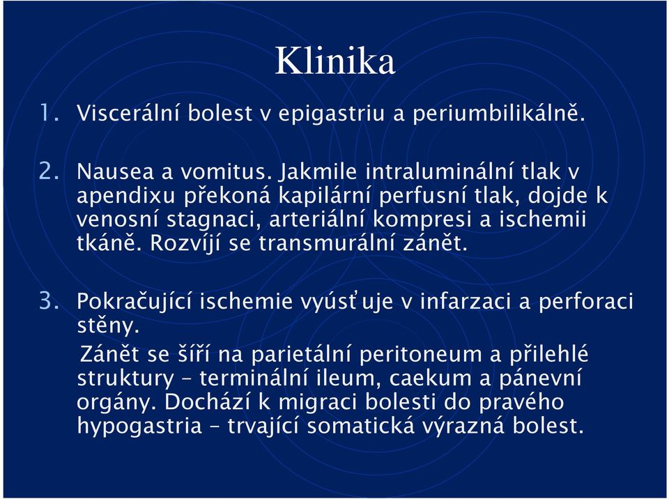 ischemii tkáně. Rozvíjí se transmurální zánět. 3. Pokračující ischemie vyúsťuje v infarzaci a perforaci stěny.