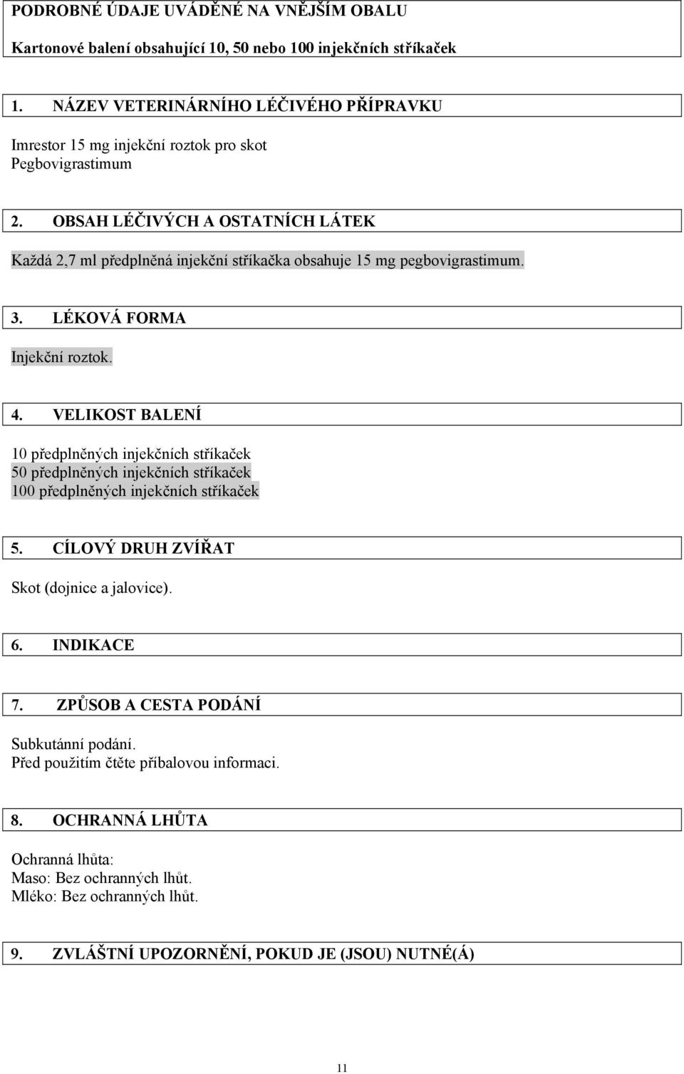 OBSAH LÉČIVÝCH A OSTATNÍCH LÁTEK Každá 2,7 ml předplněná injekční stříkačka obsahuje 15 mg pegbovigrastimum. 3. LÉKOVÁ FORMA Injekční roztok. 4.