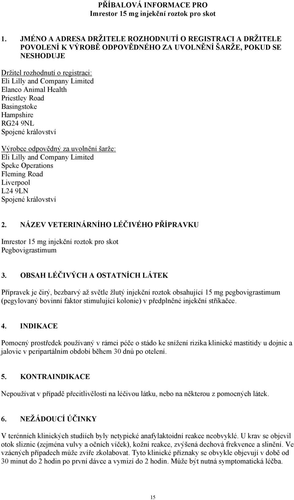 Road Basingstoke Hampshire RG24 9NL Spojené království Výrobce odpovědný za uvolnění šarže: Eli Lilly and Company Limited Speke Operations Fleming Road Liverpool L24 9LN Spojené království 2.