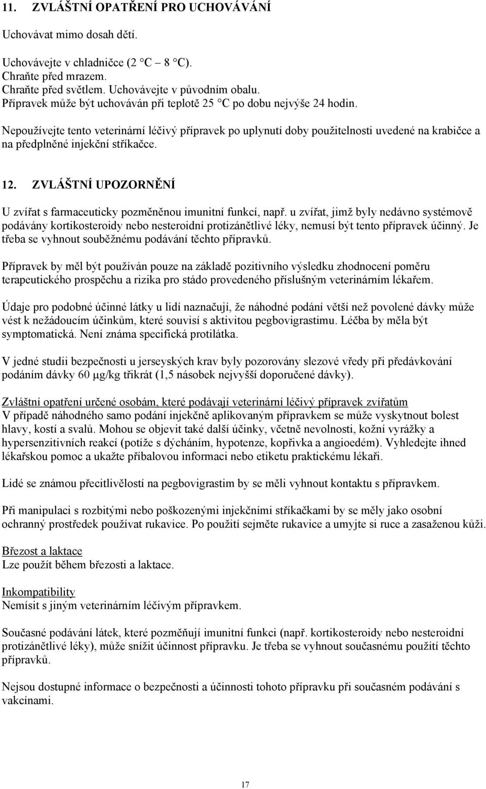 Nepoužívejte tento veterinární léčivý přípravek po uplynutí doby použitelnosti uvedené na krabičce a na předplněné injekční stříkačce. 12.