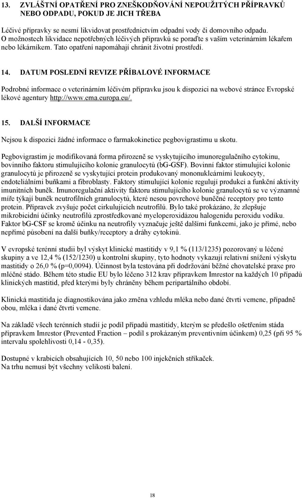 DATUM POSLEDNÍ REVIZE PŘÍBALOVÉ INFORMACE Podrobné informace o veterinárním léčivém přípravku jsou k dispozici na webové stránce Evropské lékové agentury http://www.ema.europa.eu/. 15.