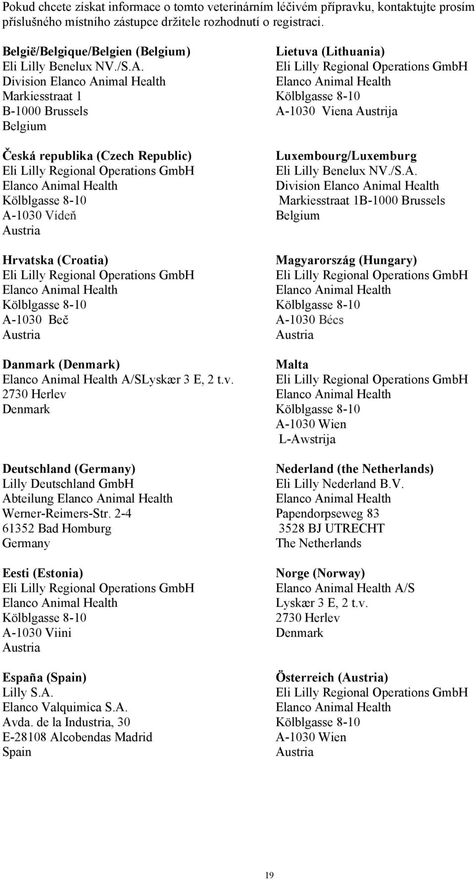 Division Markiesstraat 1 B-1000 Brussels Belgium Česká republika (Czech Republic) A-1030 Vídeň Austria Hrvatska (Croatia) A-1030 Beč Austria Danmark (Denmark) A/SLyskær 3 E, 2 t.v. 2730 Herlev Denmark Deutschland (Germany) Lilly Deutschland GmbH Abteilung Werner-Reimers-Str.