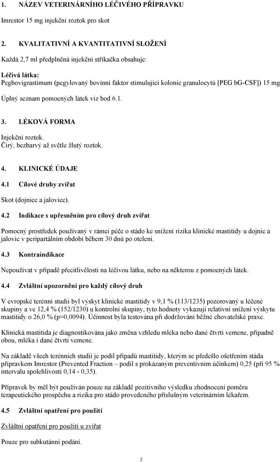 Úplný seznam pomocných látek viz bod 6.1. 3. LÉKOVÁ FORMA Injekční roztok. Čirý, bezbarvý až světle žlutý roztok. 4.