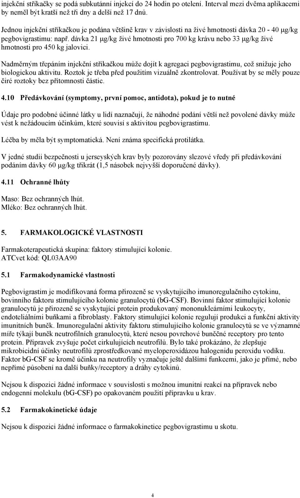 dávka 21 g/kg živé hmotnosti pro 700 kg krávu nebo 33 g/kg živé hmotnosti pro 450 kg jalovici.