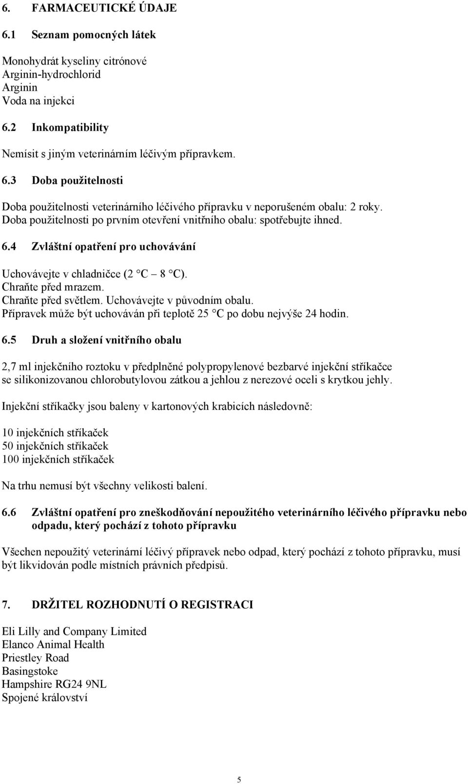 Uchovávejte v původním obalu. Přípravek může být uchováván při teplotě 25 C po dobu nejvýše 24 hodin. 6.