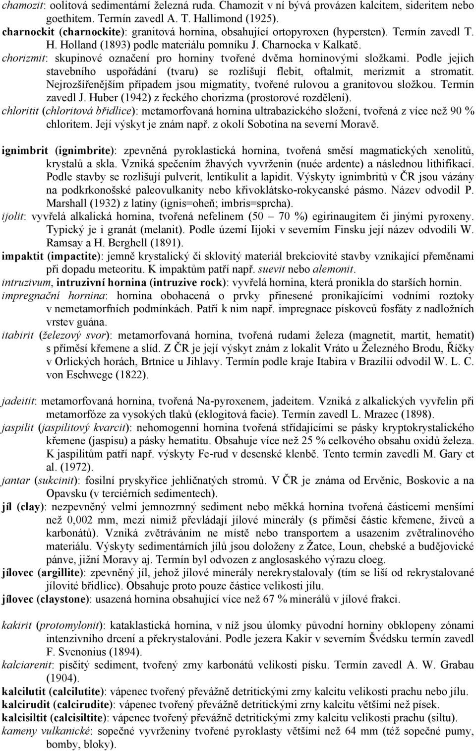 chorizmit: skupinové označení pro horniny tvořené dvěma horninovými složkami. Podle jejich stavebního uspořádání (tvaru) se rozlišují flebit, oftalmit, merizmit a stromatit.