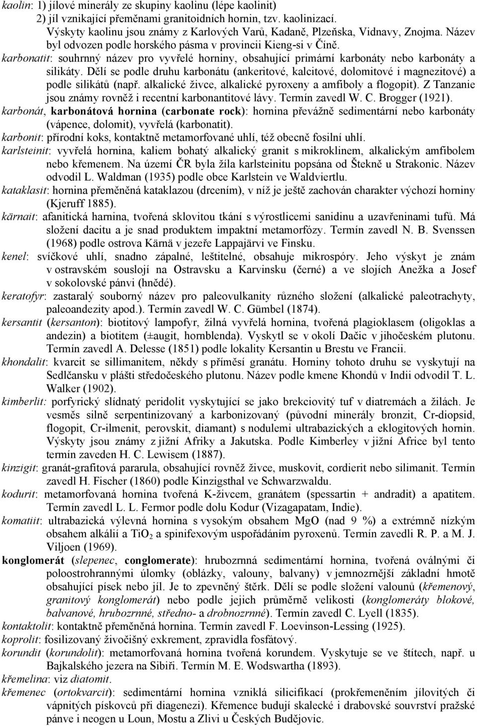 karbonatit: souhrnný název pro vyvřelé horniny, obsahující primární karbonáty nebo karbonáty a silikáty.