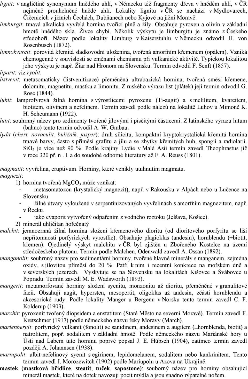 Obsahuje pyroxen a olivín v základní hmotě hnědého skla. Živce chybí. Několik výskytů je limburgitu je známo z Českého středohoří. Název podle lokality Limburg v Kaiserstuhlu v Německu odvodil H.