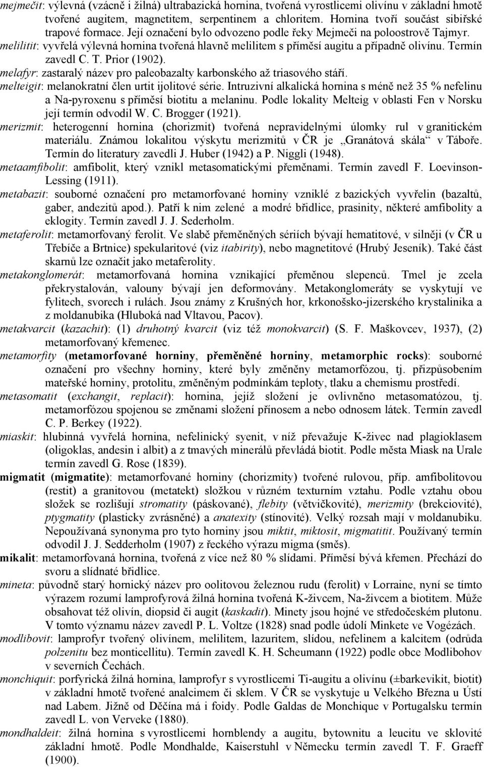 melilitit: vyvřelá výlevná hornina tvořená hlavně melilitem s příměsí augitu a případně olivínu. Termín zavedl C. T. Prior (1902).