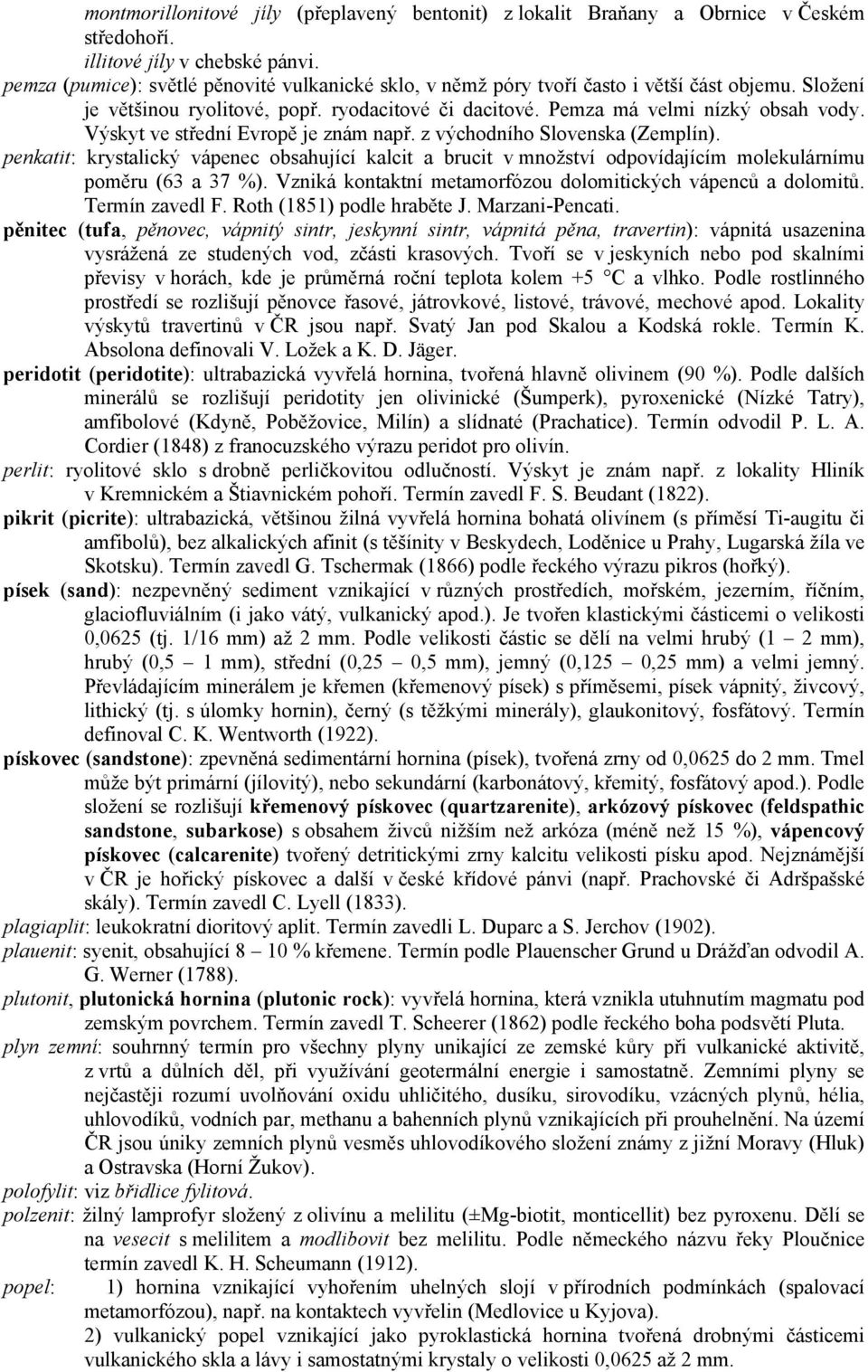 Výskyt ve střední Evropě je znám např. z východního Slovenska (Zemplín). penkatit: krystalický vápenec obsahující kalcit a brucit v množství odpovídajícím molekulárnímu poměru (63 a 37 %).