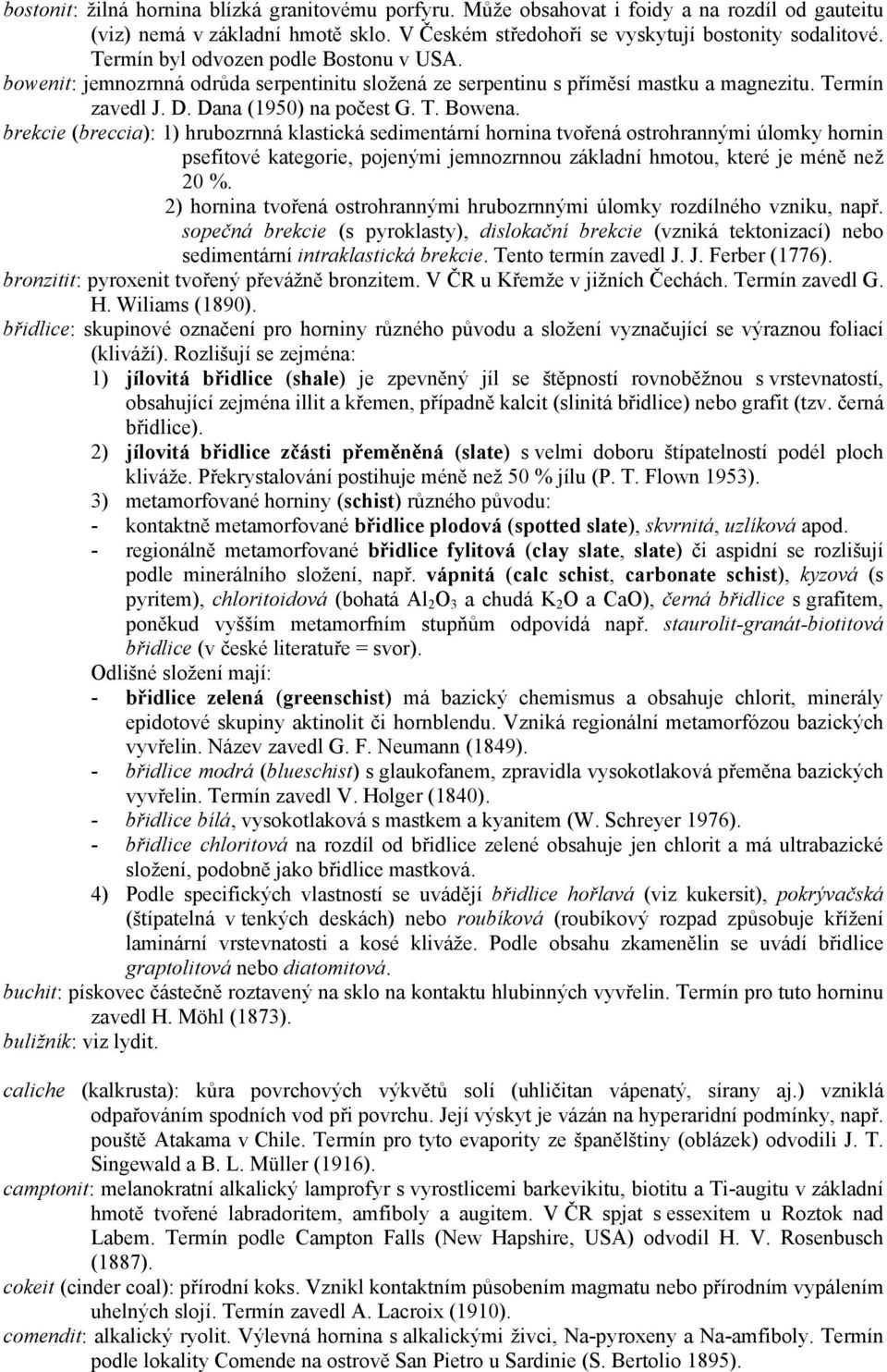 brekcie (breccia): 1) hrubozrnná klastická sedimentární hornina tvořená ostrohrannými úlomky hornin psefitové kategorie, pojenými jemnozrnnou základní hmotou, které je méně než 20 %.