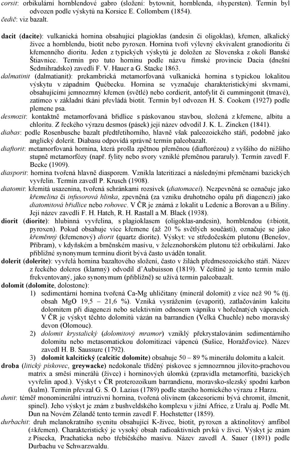 Hornina tvoří výlevný ekvivalent granodioritu či křemenného dioritu. Jeden z typických výskytů je doložen ze Slovenska z okolí Banské Štiavnice.