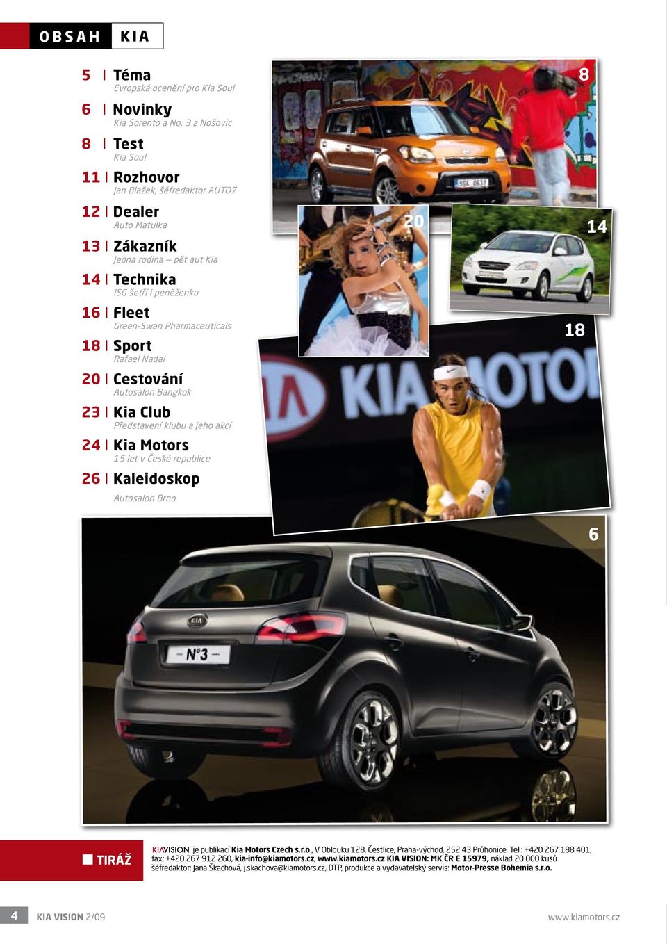 Pharmaceuticals 18 I Sport Rafael Nadal 20 I Cestování Autosalon Bangkok 23 I Kia Club Představení klubu a jeho akcí 24 I Kia Motors 15 let v České republice 26 I Kaleidoskop Autosalon Brno 8 20 14