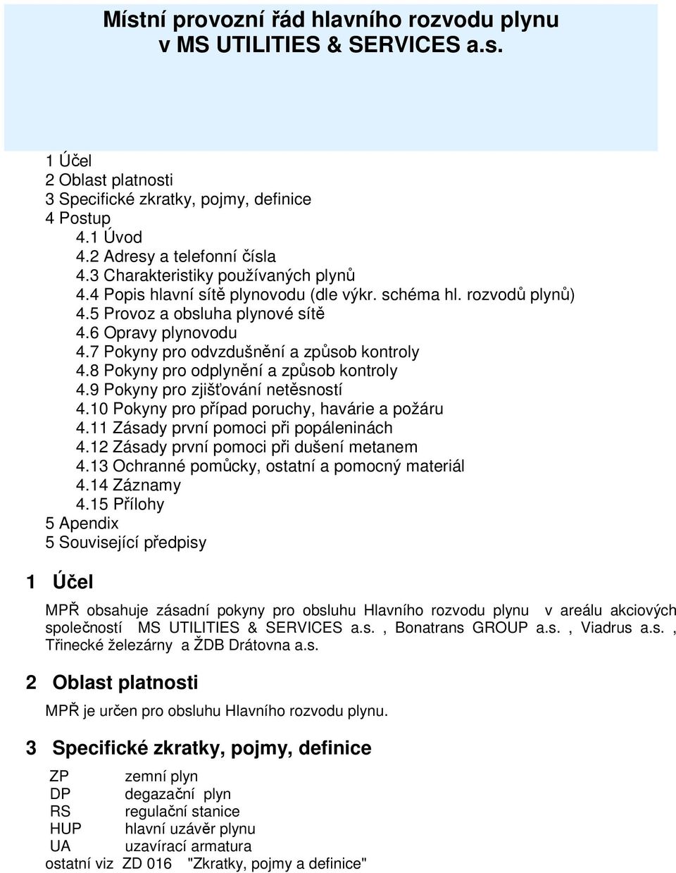 7 Pokyny pro odvzdušnění a způsob kontroly 4.8 Pokyny pro odplynění a způsob kontroly 4.9 Pokyny pro zjišťování netěsností 4.10 Pokyny pro případ poruchy, havárie a požáru 4.