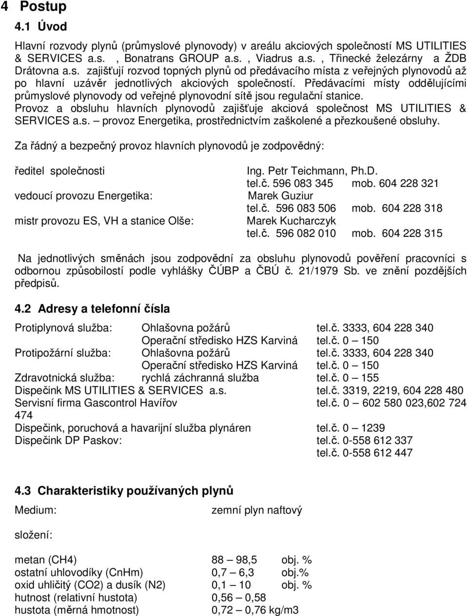 Za řádný a bezpečný provoz hlavních plynovodů je zodpovědný: ředitel společnosti vedoucí provozu Energetika: mistr provozu ES, VH a stanice Olše: Ing. Petr Teichmann, Ph.D. tel.č. 596 083 345 mob.